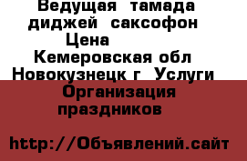 Ведущая, тамада, диджей, саксофон › Цена ­ 1 000 - Кемеровская обл., Новокузнецк г. Услуги » Организация праздников   